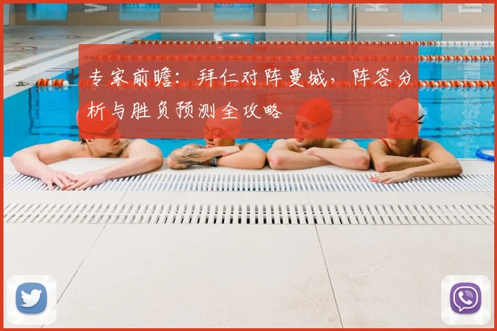 专家前瞻:拜仁对阵曼城,阵容分析与胜负预测全攻略